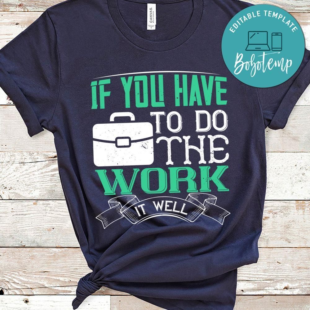 If you have to do the work, it well T Shirt
