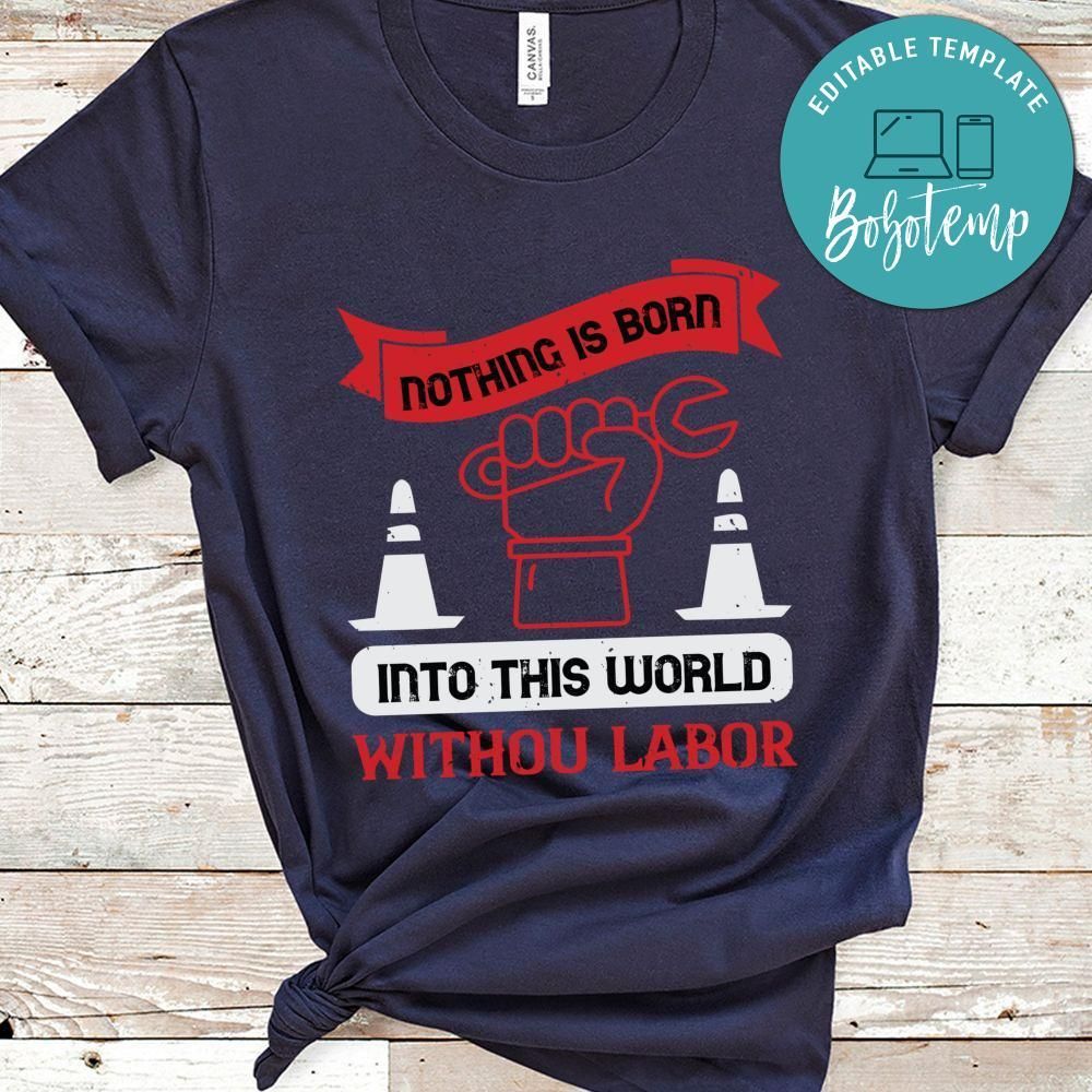 Nothing is born into this world without labor Shirt