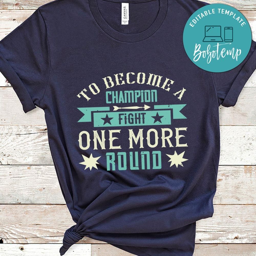 To become a champion, fight one more round Shirt