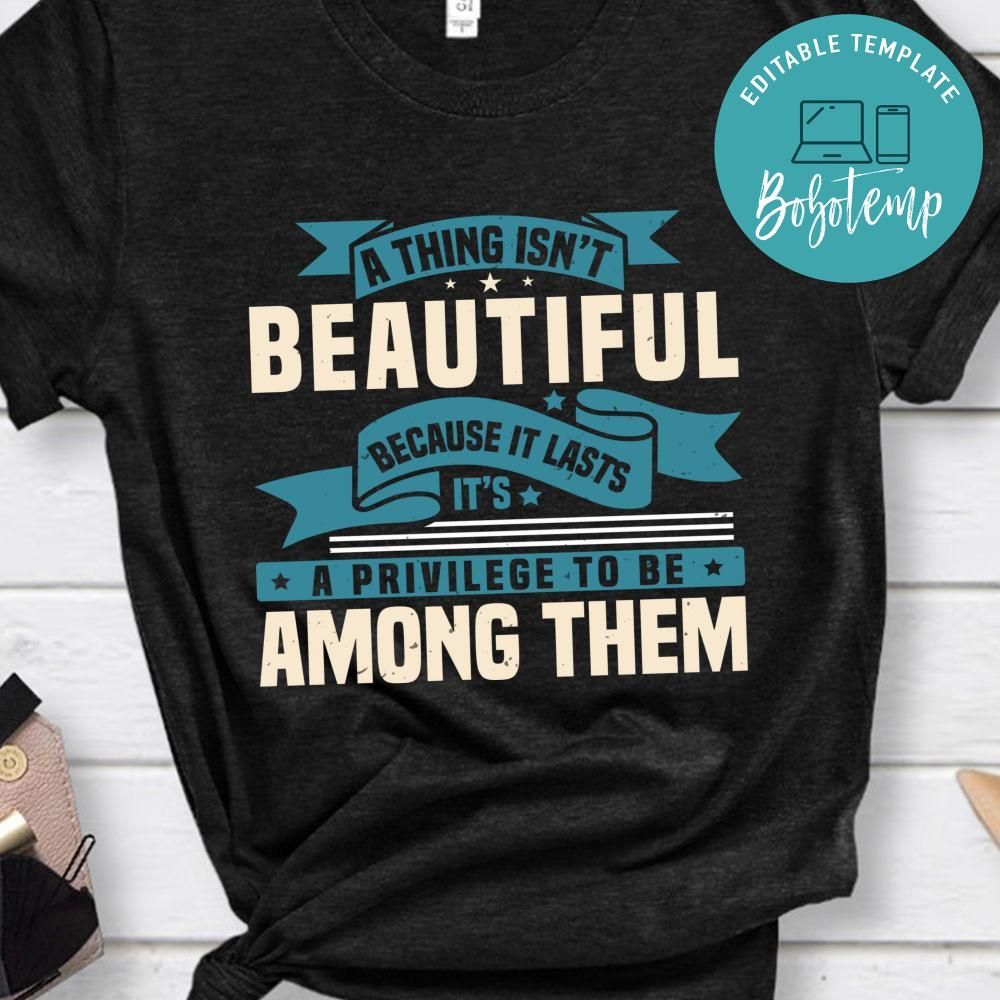 A Thing Isn T Beautiful Because It Lasts A thing isn't beautiful because it lasts T Shirt | Bobotemp