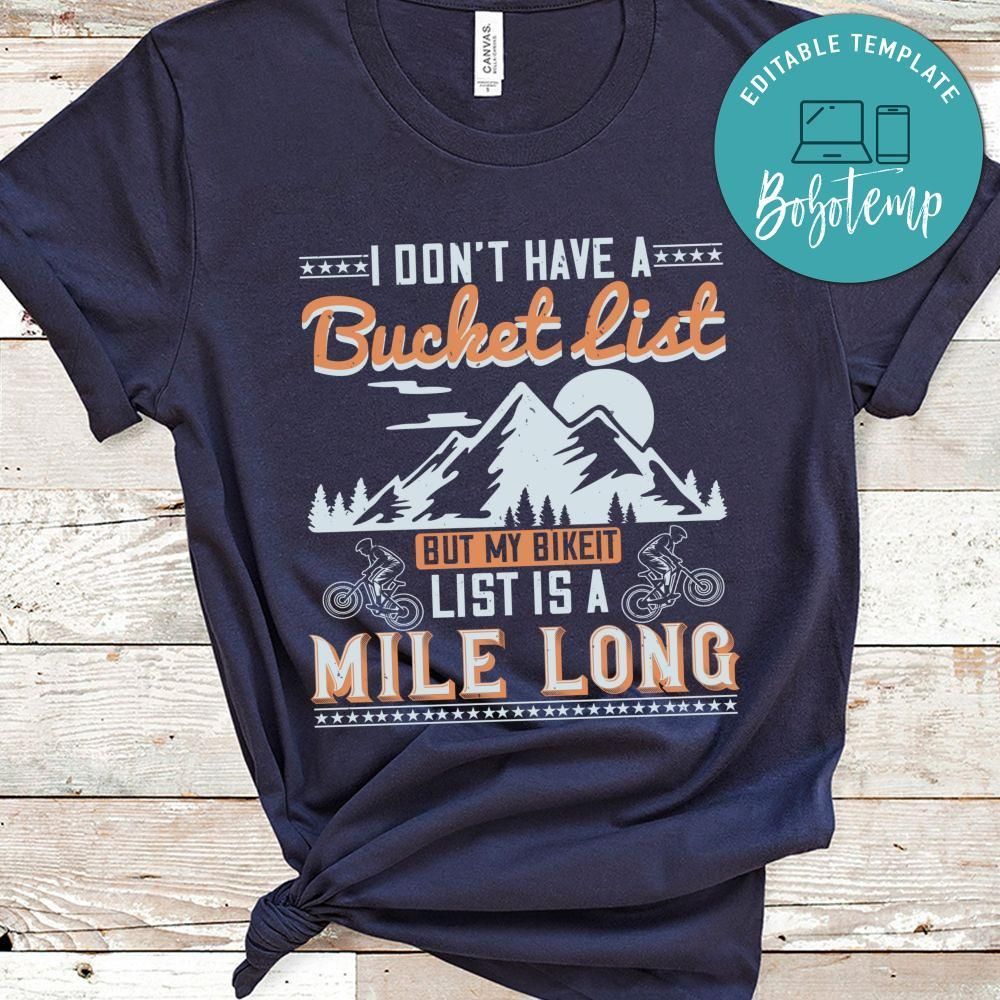 I don’t have a bucket list  but my bikeit list  is a mile long T Shirt
