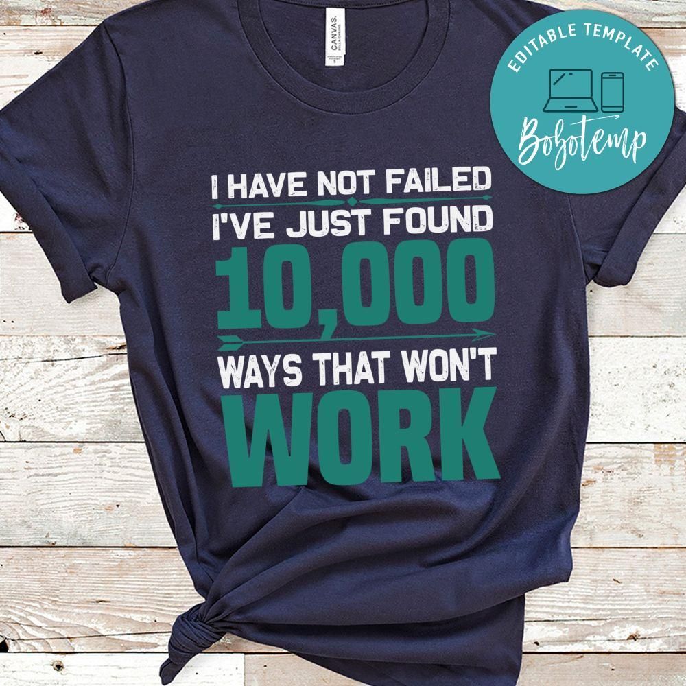 I have not failed, i've just found 10,000 ways that won't work Shirt