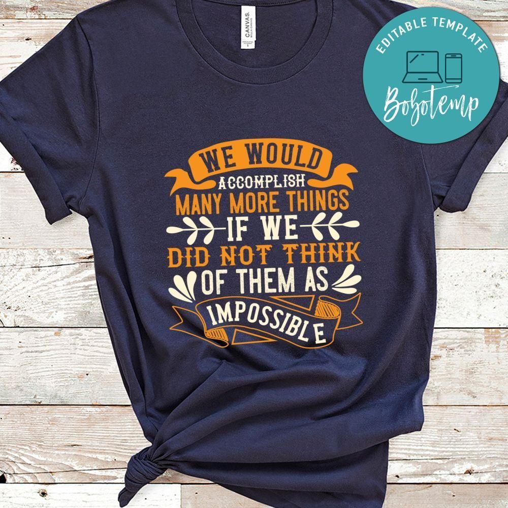 We would ACCOMPLISH many more things if we did not think of them as IMPOSSIBLE Shirt