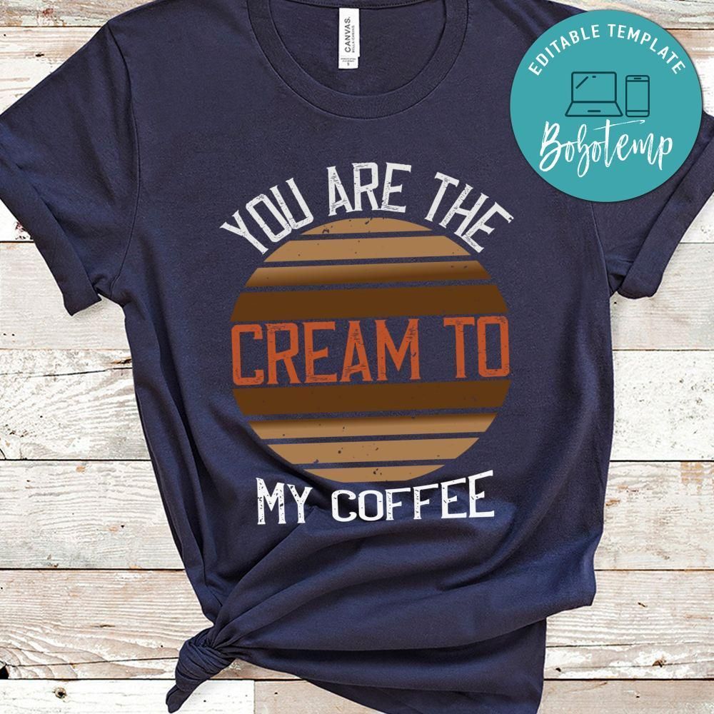 you are the cream to my coffee Shirt