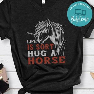 life is sort hug a horse Shirt