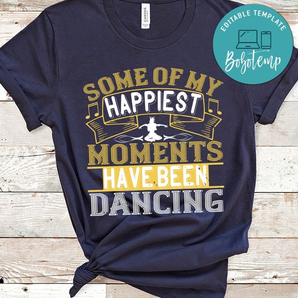 Some of my happiest moments have been dancing Shirt