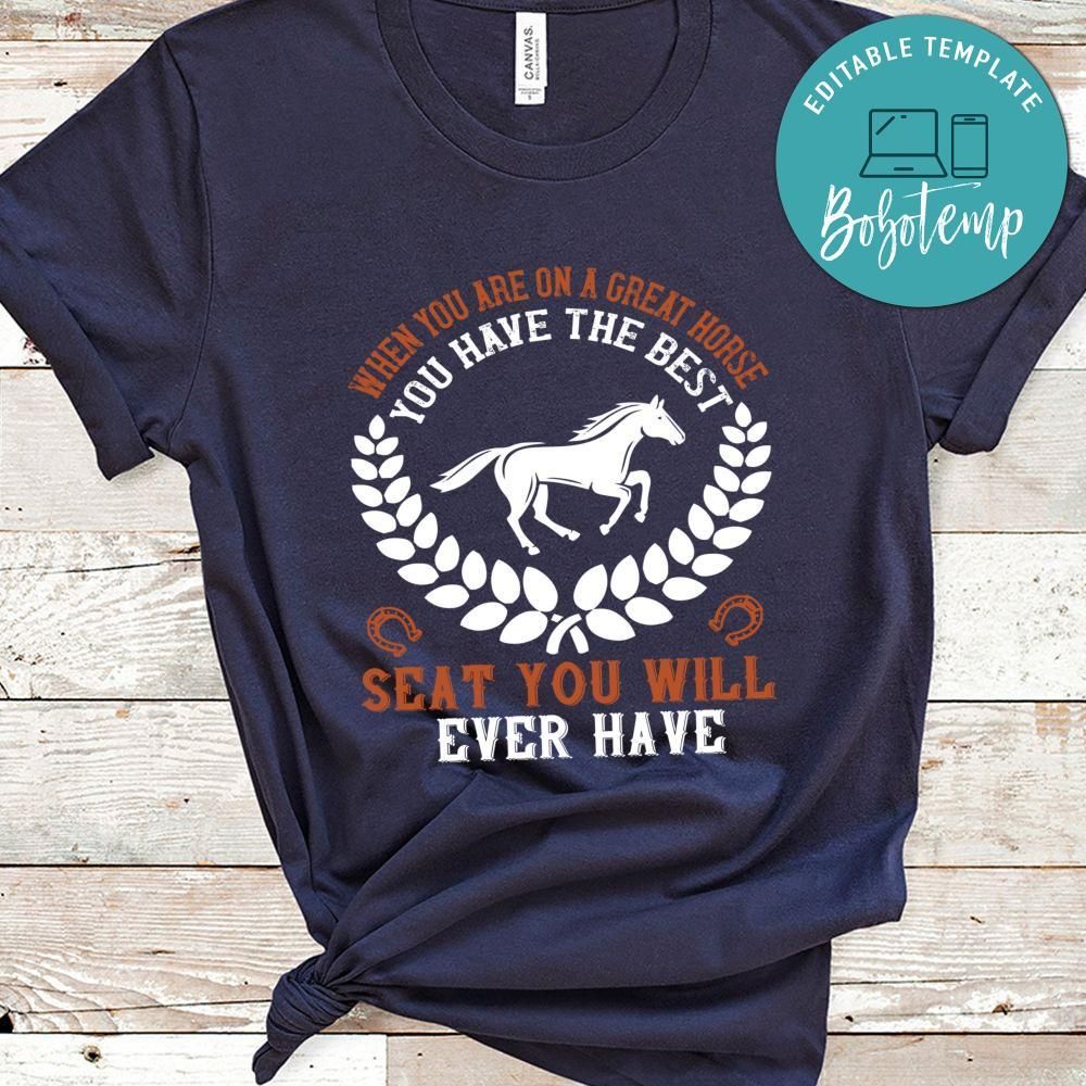 When you are on a great horse, you have the best seat you will ever have Shirt