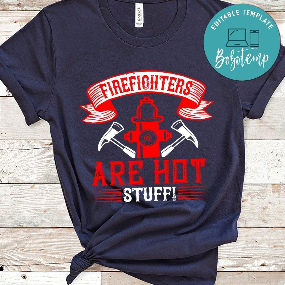 Firefighters are hot stuff! Shirt