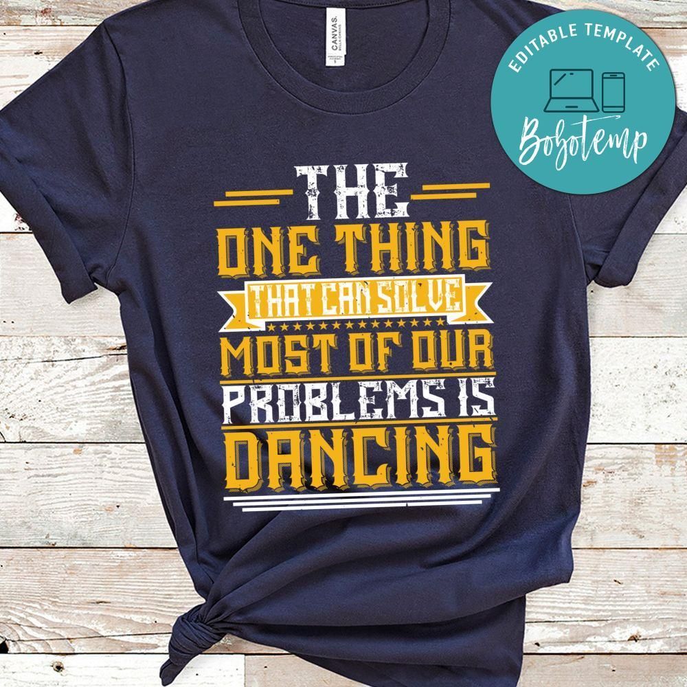 The one thing that can solve most of our problems is dancing Shirt