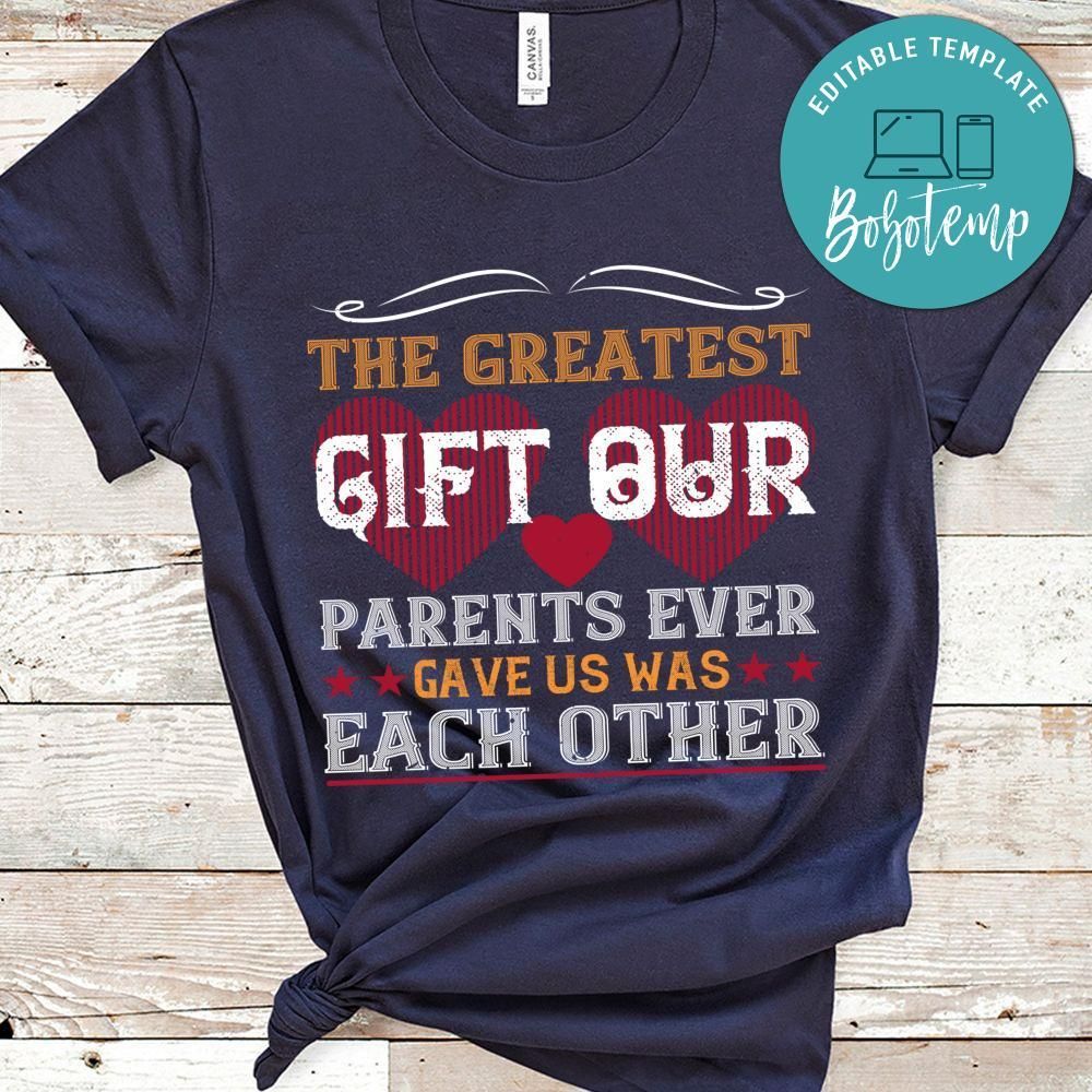 The greatest gift our parents ever gave us was each other Shirt