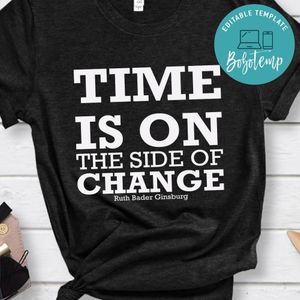 Time is on the side of change Ruth Bader Ginsburg Shirt