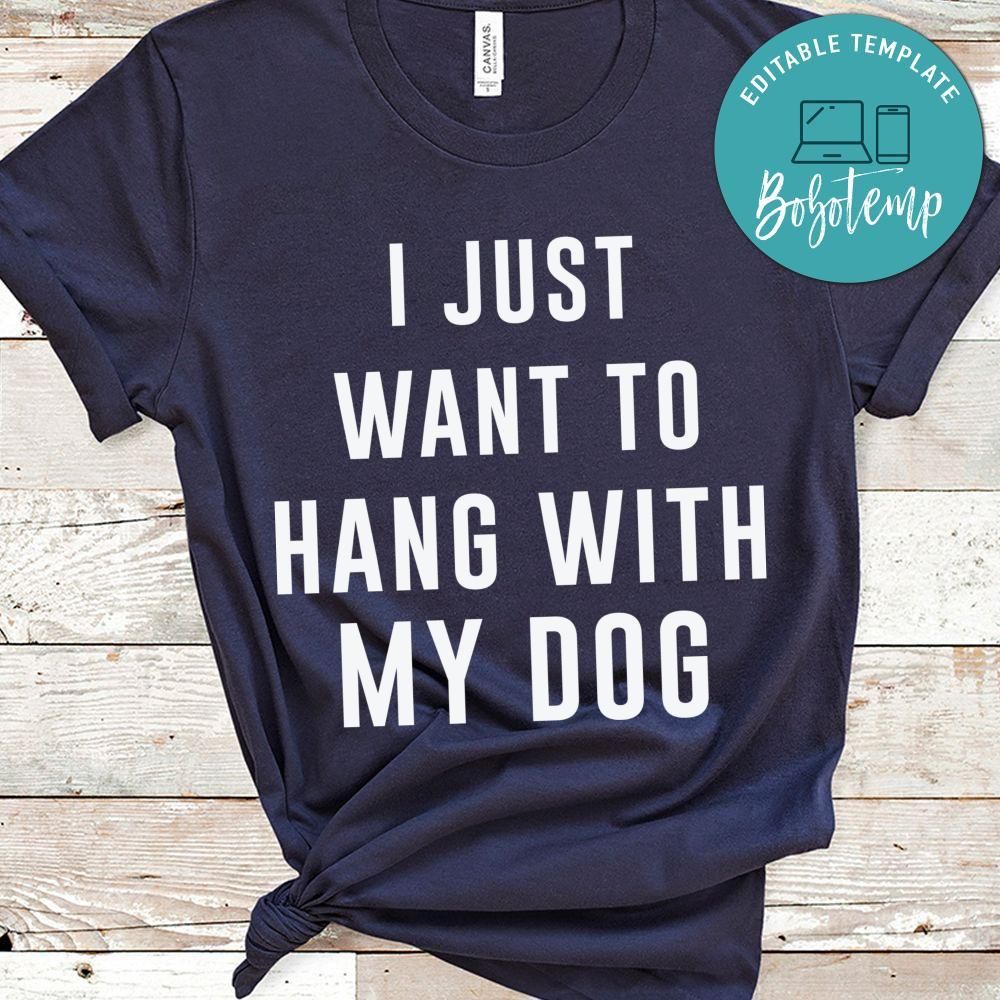 I just want to hang with my dog Shirt