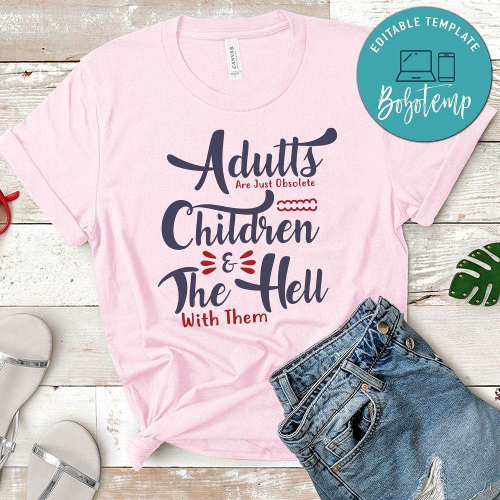 Adults are just obsolete Children & the hell with them Shirt