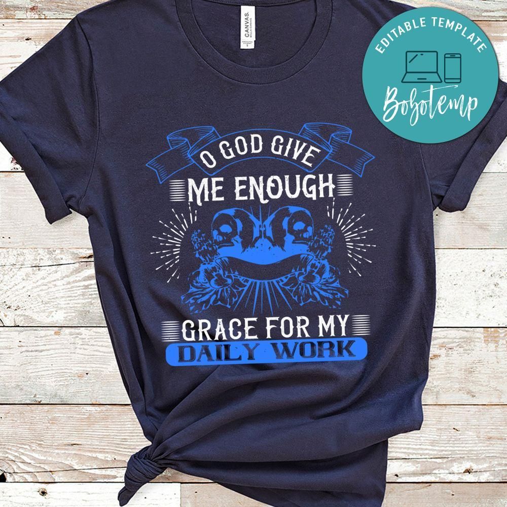 O God give me enough grace for my daily work T Shirt