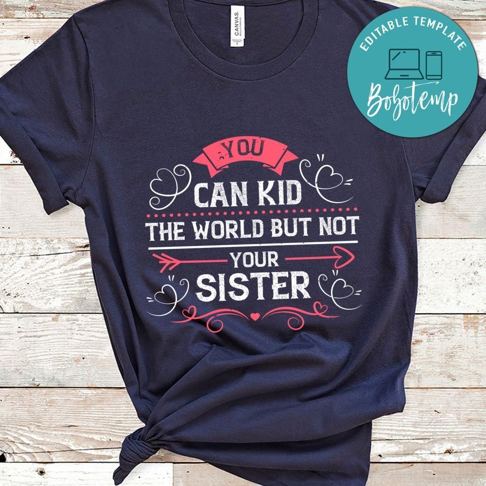 You can kid the world. But not your sister Shirt