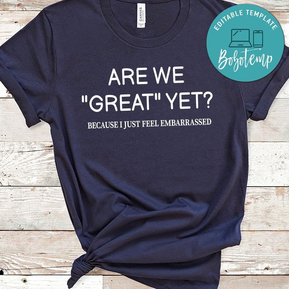 Are We "Great" Yet Because I Just Feel Embarrassed Shirt