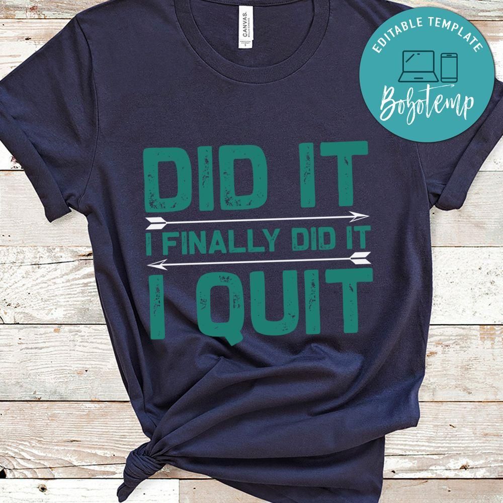 Did it i finally did it, i quit Shirt