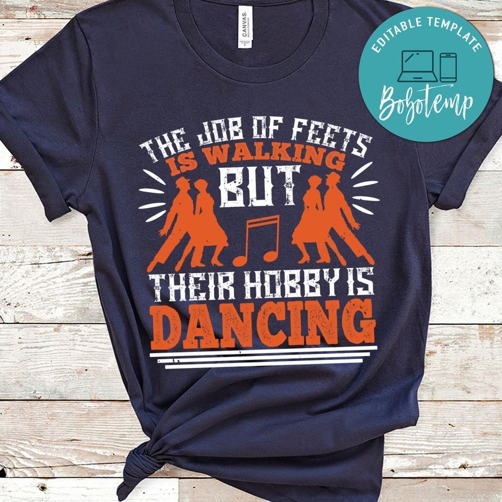 The job of feets is walking, but their hobby is dancing Shirt