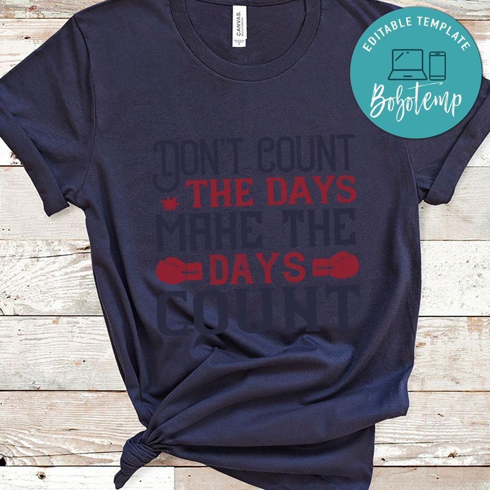 Don’t count the days, make the days count Shirt