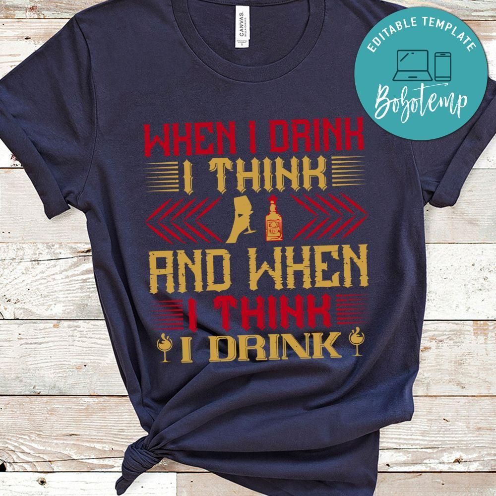 When I drink, I think; and when I think, I drink Shirt
