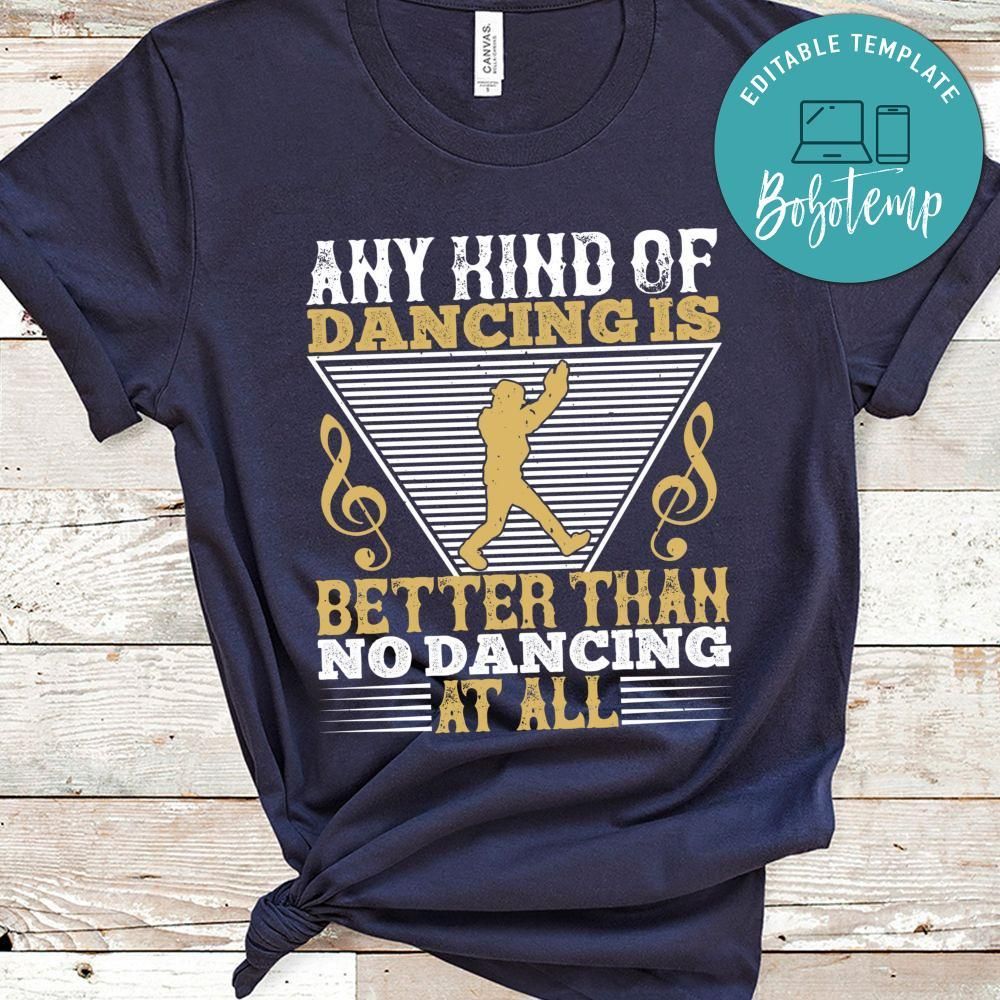 Any kind of dancing is better than no dancing at all Shirt