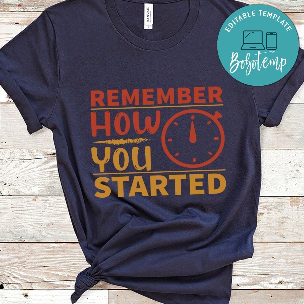 Remember how you started Shirt