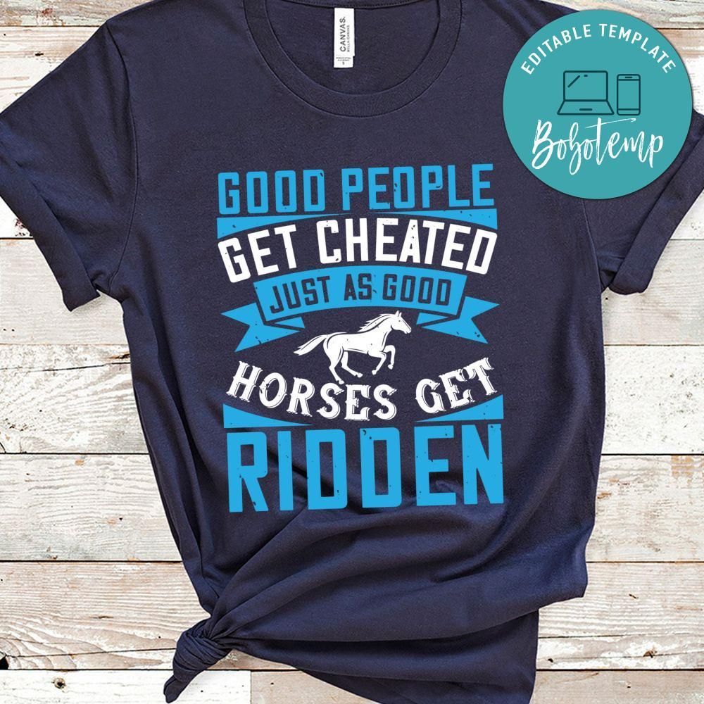 Good people get cheated, just as good horses get ridden Shirt