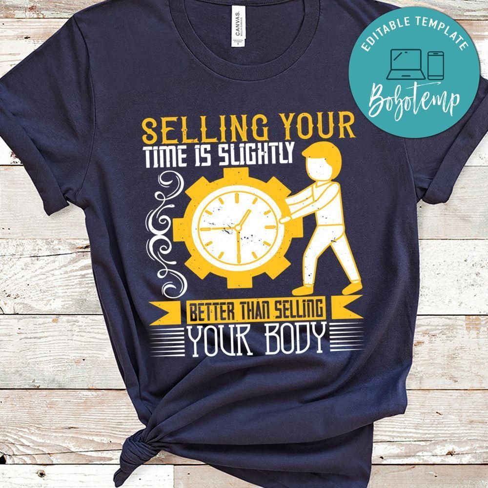 Selling your time is slightly better than selling your body T Shirt