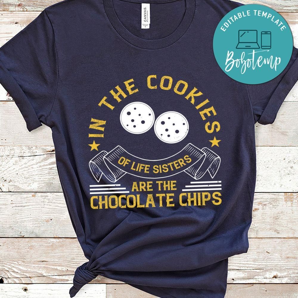 In the cookies of life sisters are the chocolate chips Shirt