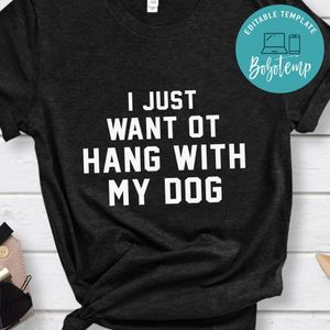 i just want OT hang with my dog Shirt