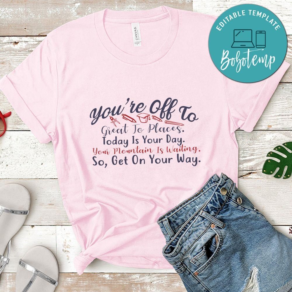 You're off to great to places Today is your day Shirt