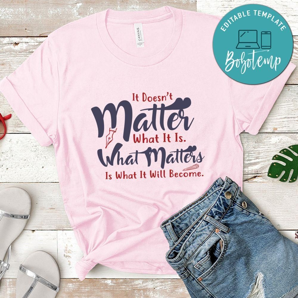 It doesn't matter what it is what matters Shirt