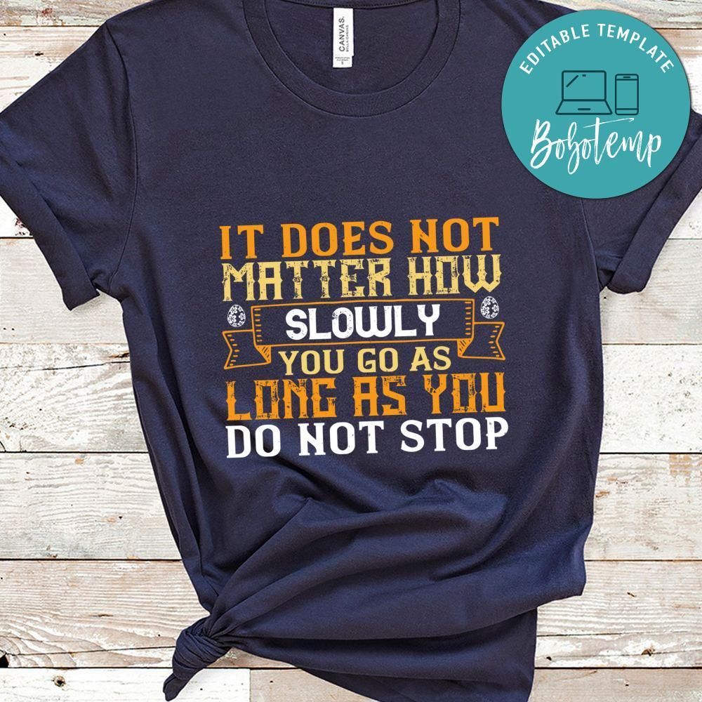 It does not matter how slowly you go as long as you do not stop Shirt