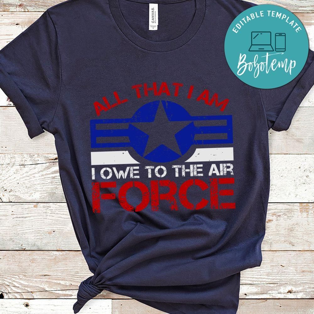 All that I am.  I owe to the Air Force Gift Shirt