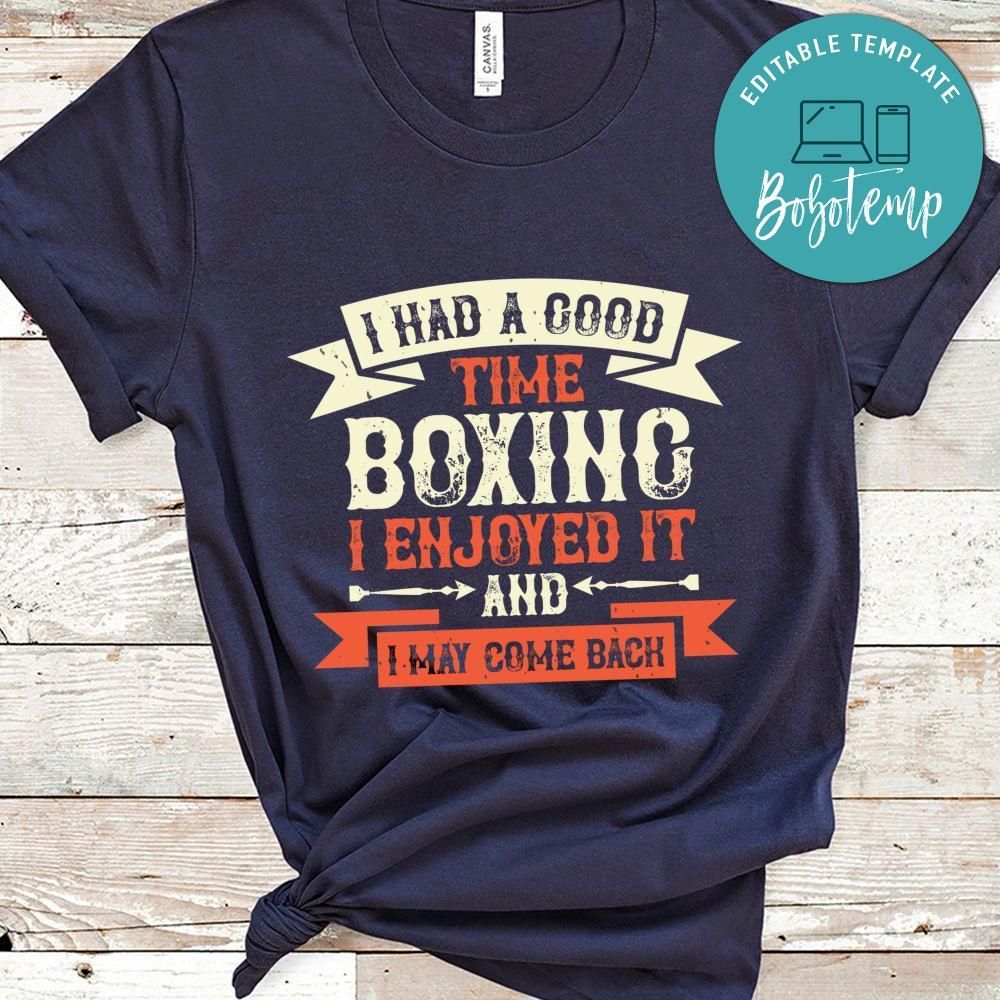 I had a good time boxing. I enjoyed it and I may come back Gift Shirt