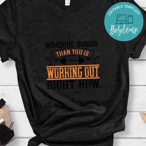 Someone busier than you is working out right now Shirt