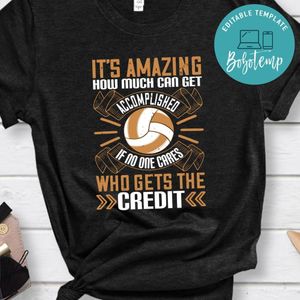 It’s amazing how much can get accomplished if no one cares who gets the credit Shirt
