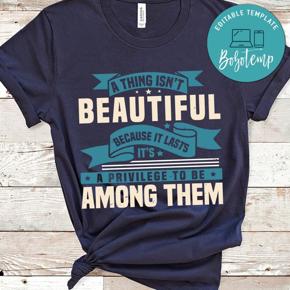 A thing isn't beautiful because it lasts T Shirt