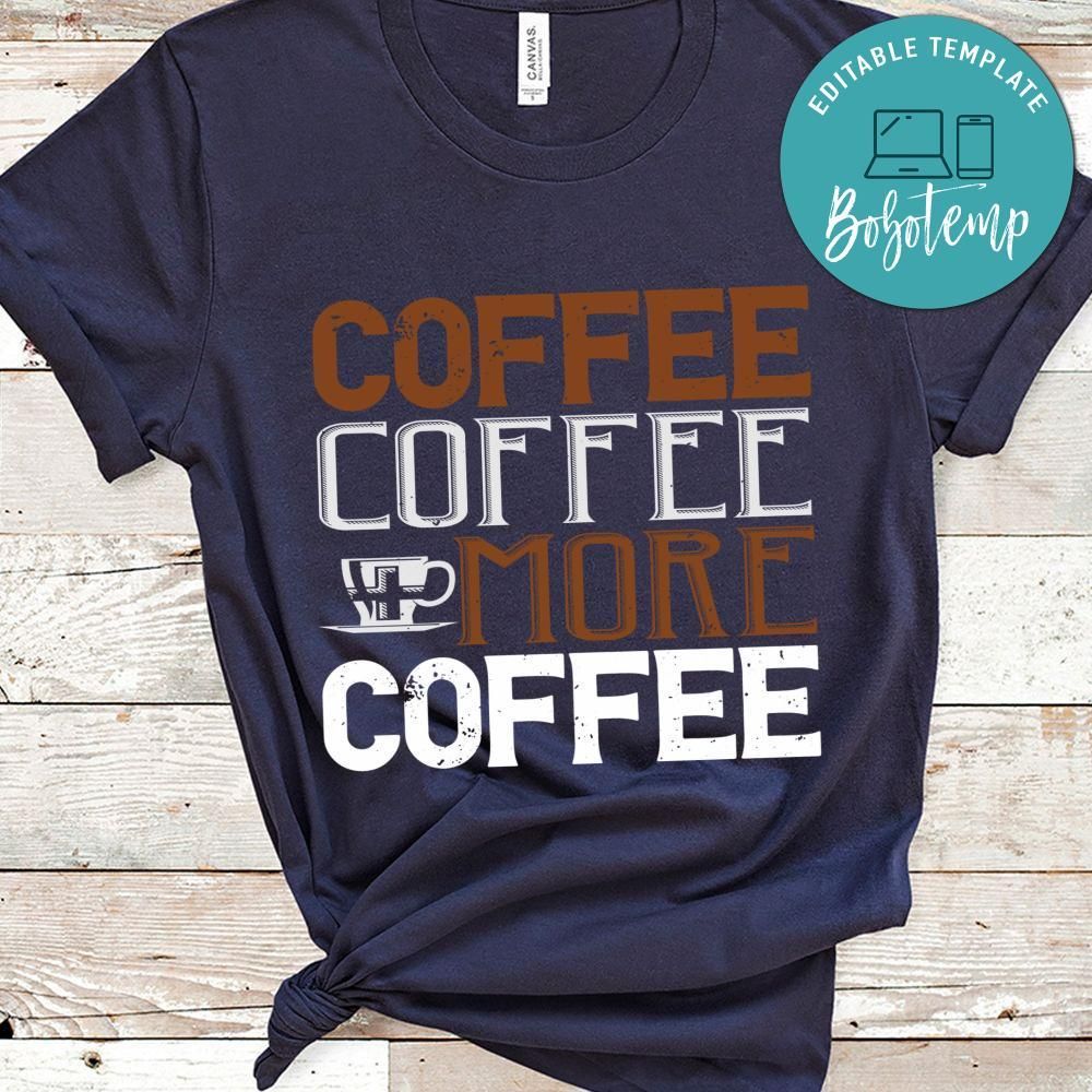 Coffee coffee more coffee Shirt