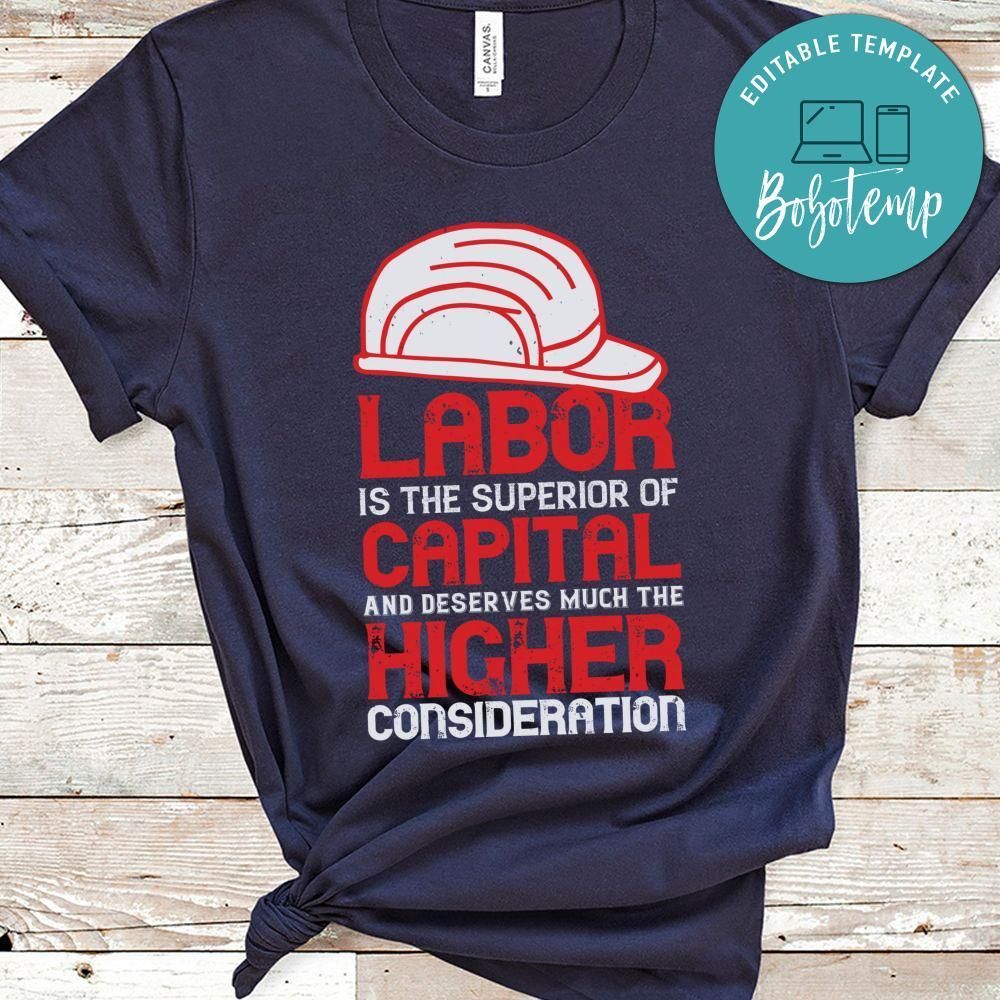 Labor is the superior of capital, and deserves much the higher consideration Shirt