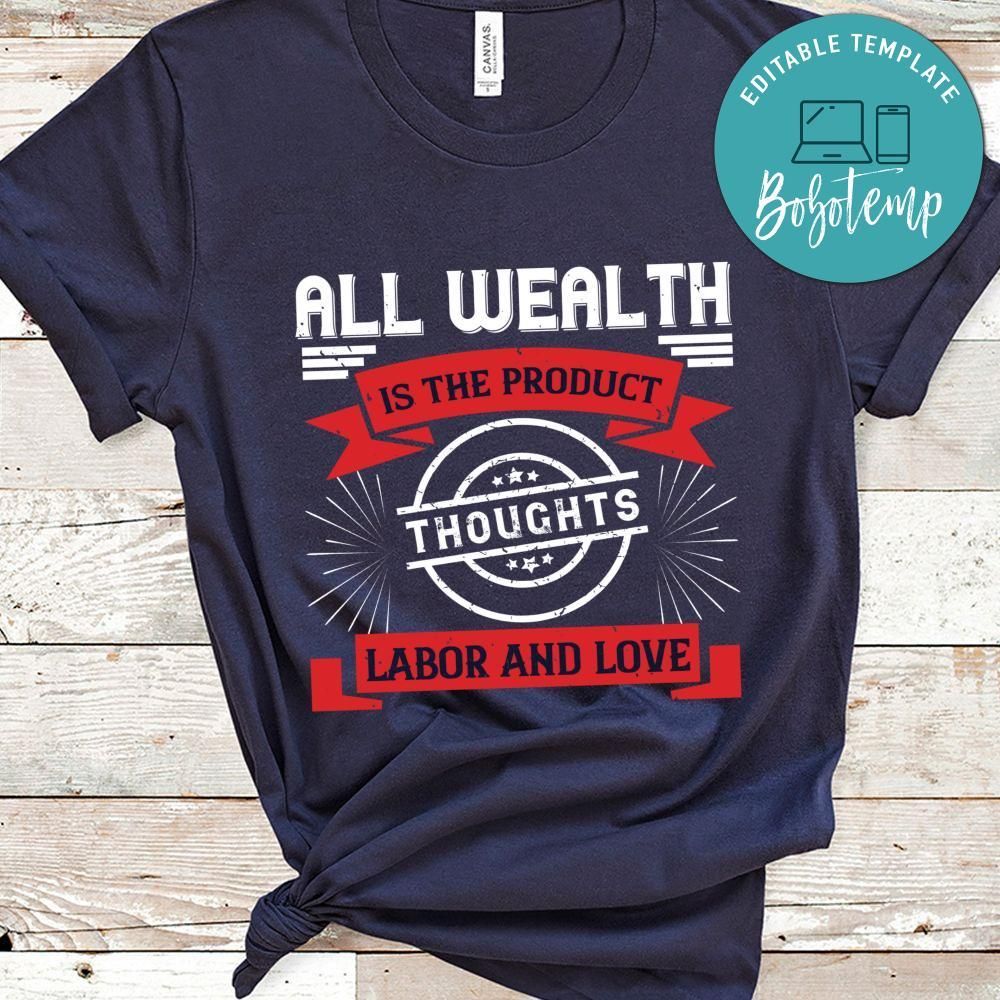 All wealth is the product of thoughts, labor, and love Shirt