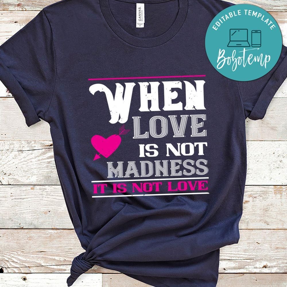 when love is madness it is not love Shirt