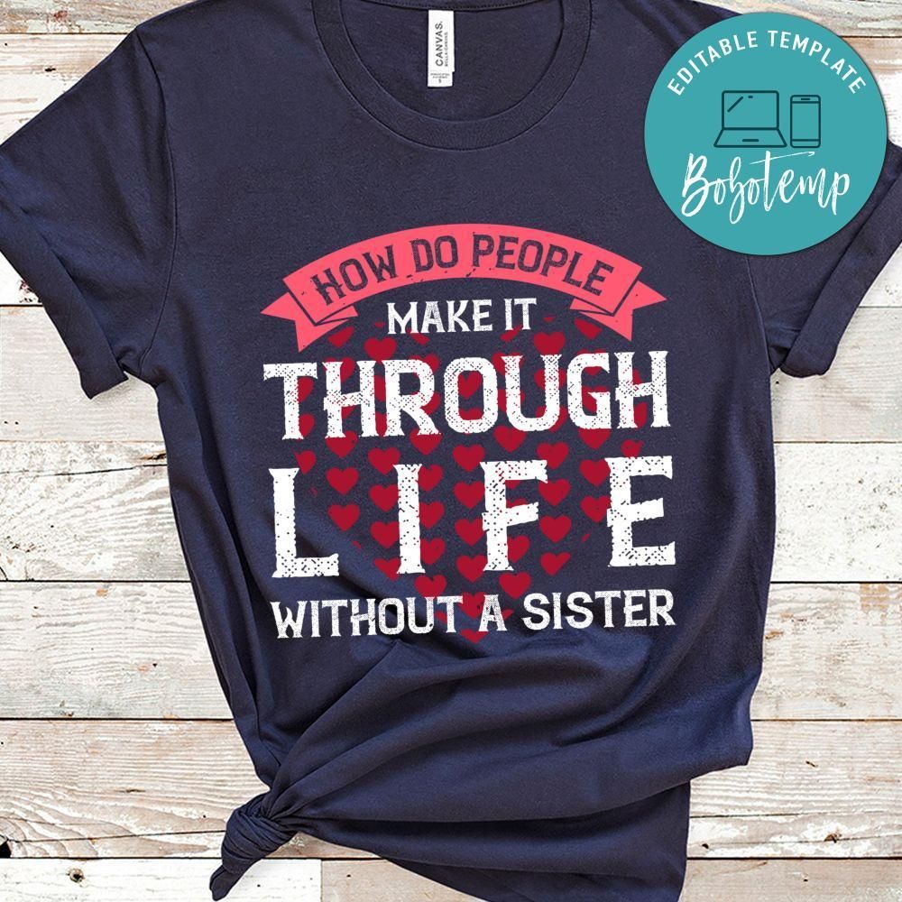 How do people make it through life without a sister Shirt
