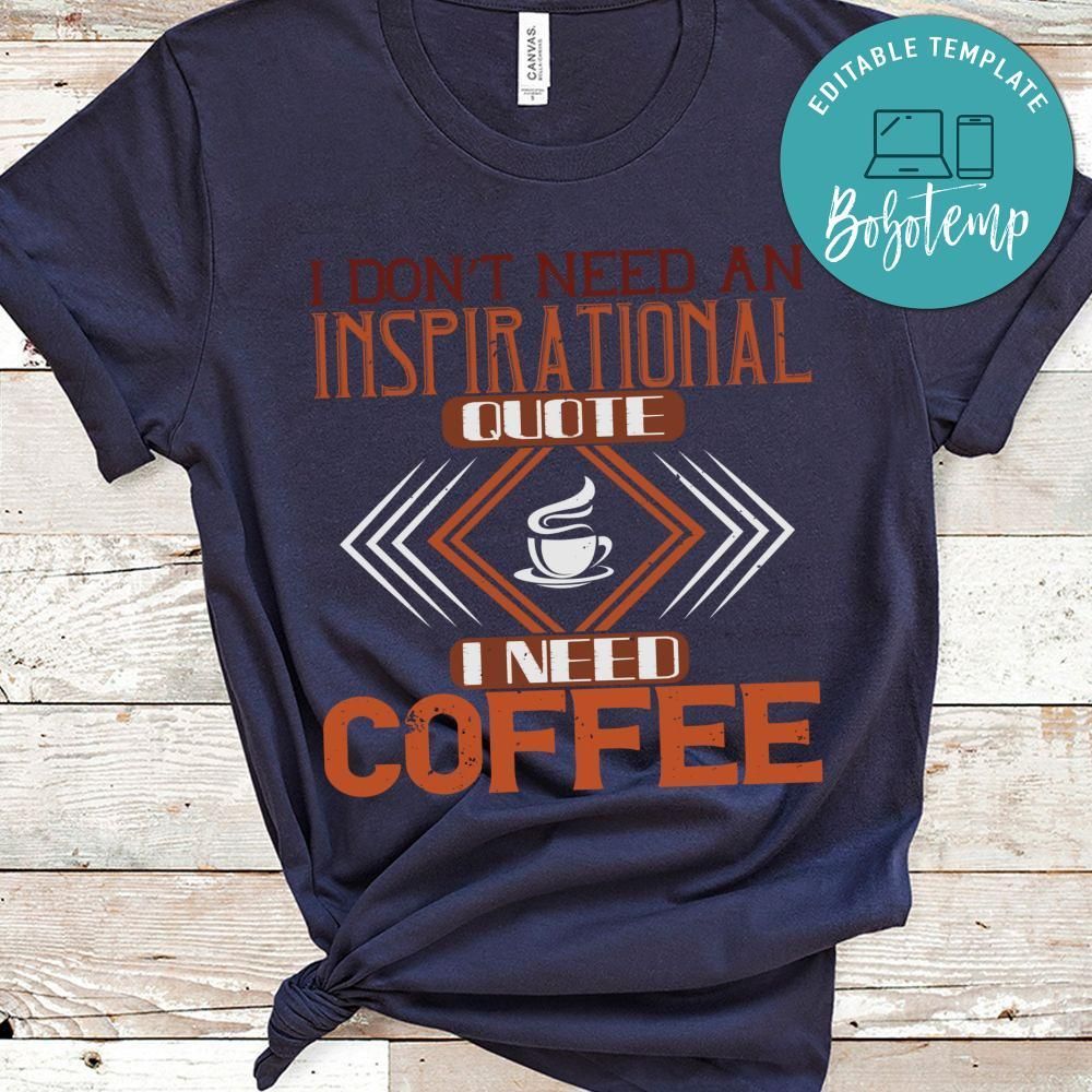i don’t need an inspirational quote i need coffe  Shirt