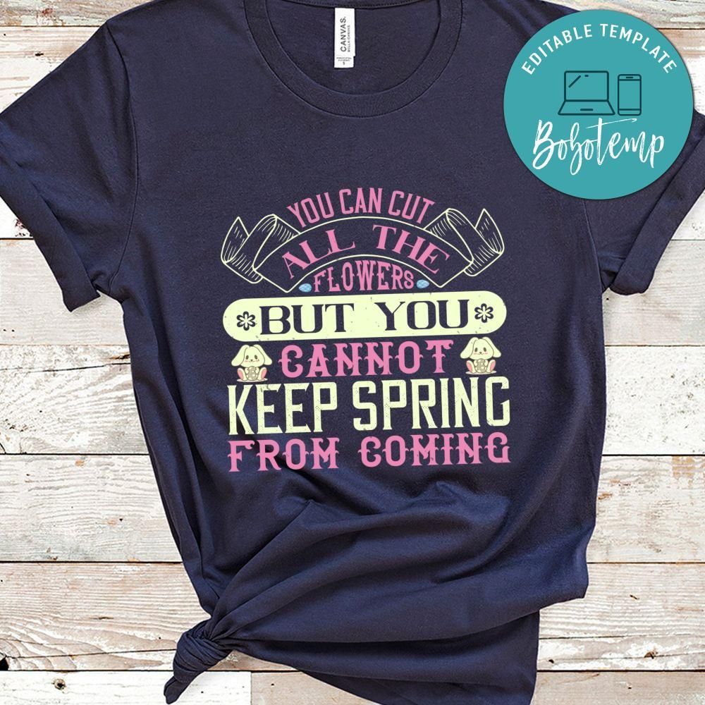 You can cut all the flowers but you cannot keep spring from coming Shirt