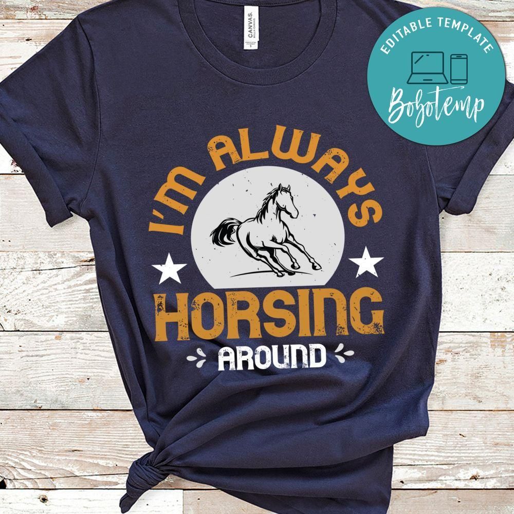 i’m always horsing around Shirt