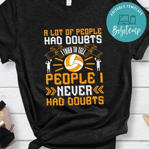 A lot of people had doubts. I tried to tell people I never had doubts Shirt
