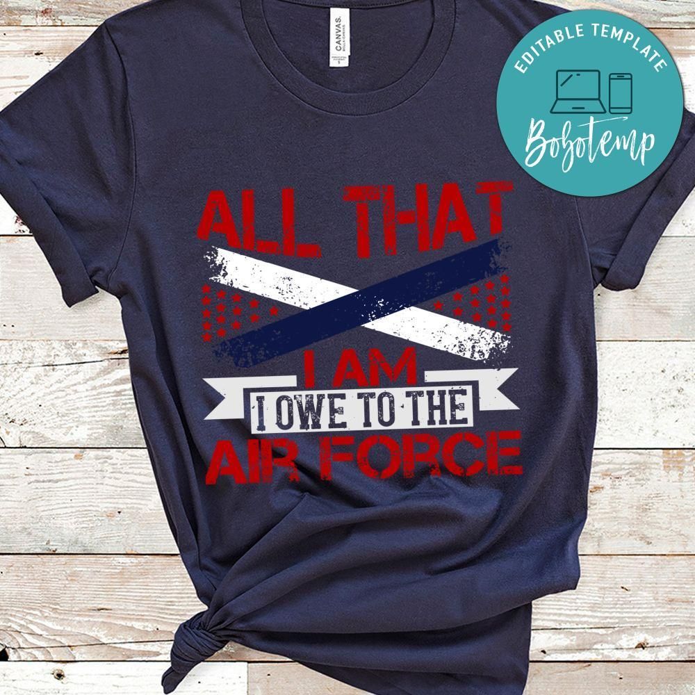 All that I am I owe to the Air Force Shirt