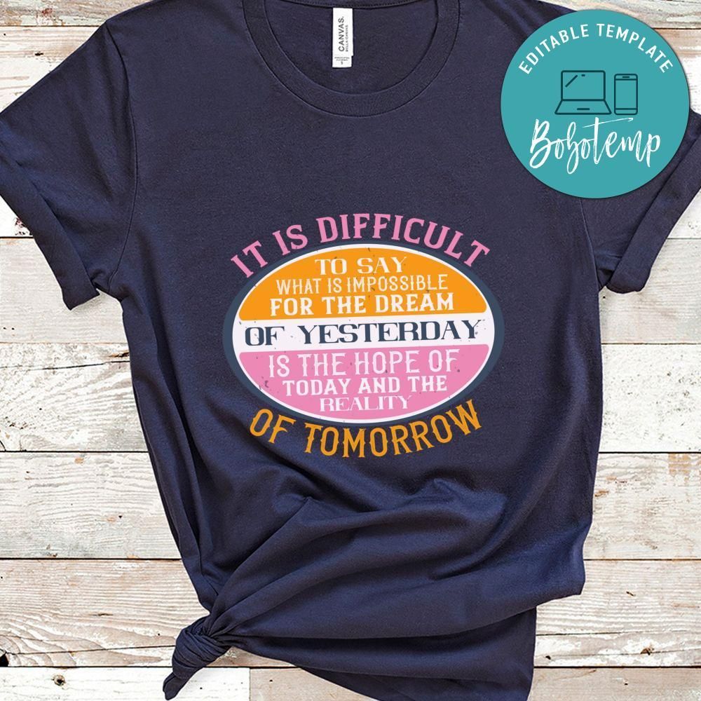 It is difficult to say what is impossible, for the dream of yesterday Shirt