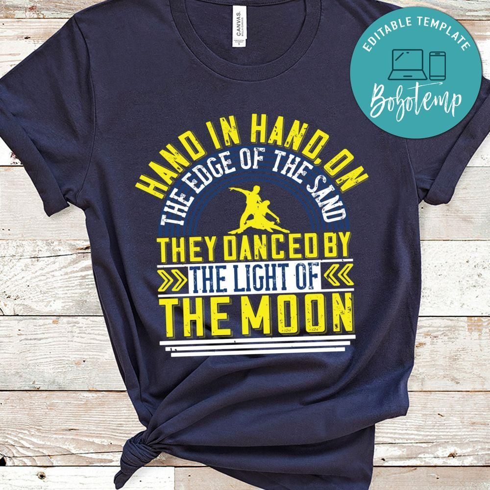 Hand in hand, on the edge of the sand, they danced by the light of the moon Shirt
